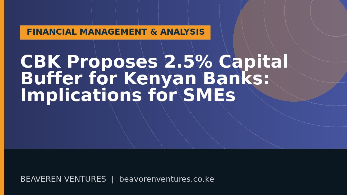 CBK Proposes 2.5% Capital Buffer for Kenyan Banks: Implications for SMEs