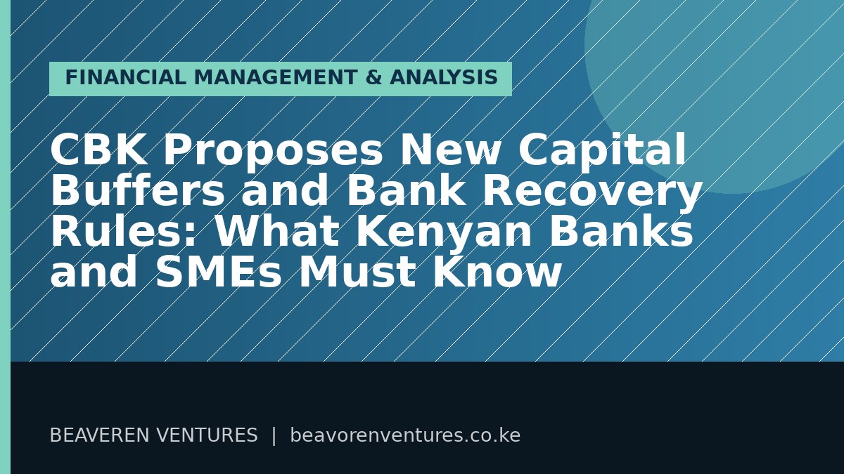 CBK Proposes New Capital Buffers and Bank Recovery Rules: What Kenyan Banks and SMEs Must Know